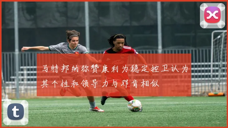 马特邦纳称赞康利为稳定控卫认为其个性和领导力与邓肯相似