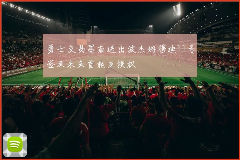 勇士交易墨菲送出波杰姆穆迪11号签及未来首轮互换权