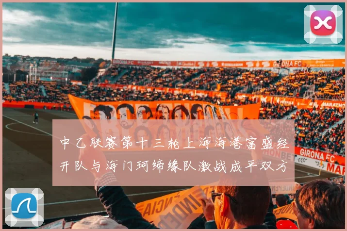 中乙联赛第十三轮上海海港富盛经开队与海门珂缔缘队激战成平双方各取一分